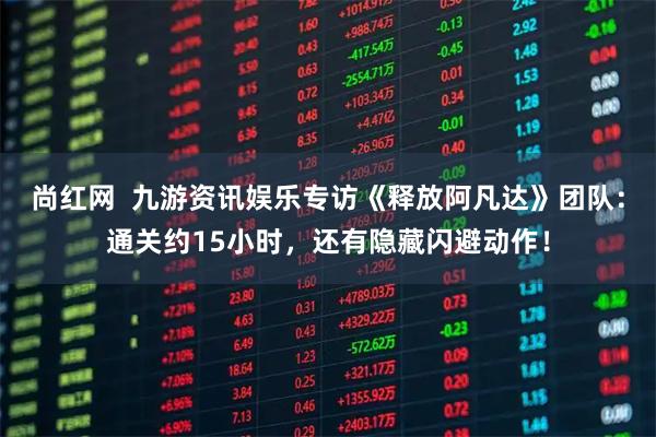 尚红网  九游资讯娱乐专访《释放阿凡达》团队：通关约15小时，还有隐藏闪避动作！